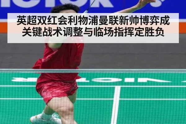 英超双红会利物浦曼联新帅博弈成关键战术调整与临场指挥定胜负